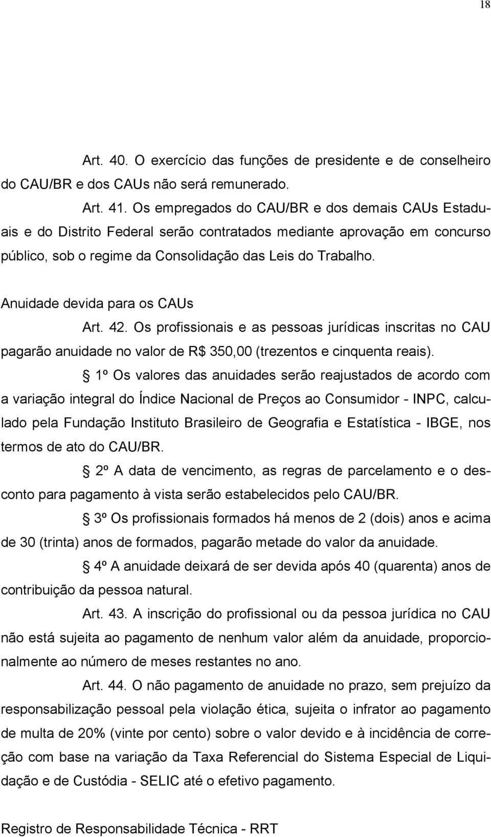 Anuidade devida para os CAUs Art. 42. Os profissionais e as pessoas jurídicas inscritas no CAU pagarão anuidade no valor de R$ 350,00 (trezentos e cinquenta reais).