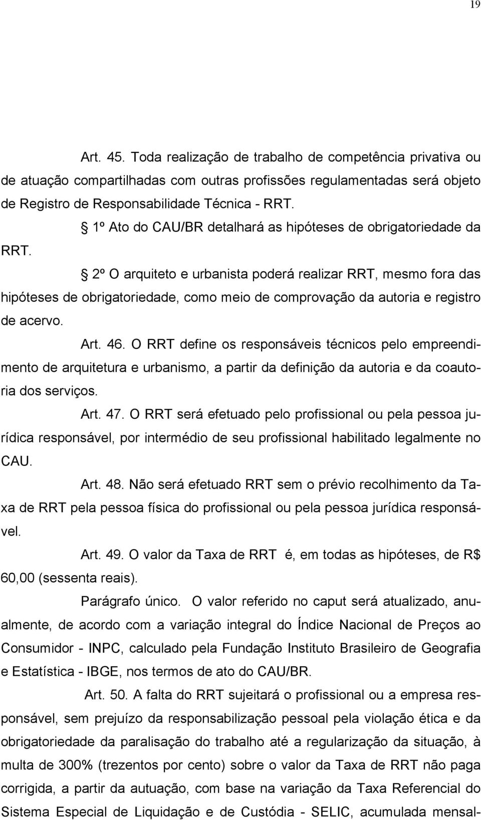 2º O arquiteto e urbanista poderá realizar RRT, mesmo fora das hipóteses de obrigatoriedade, como meio de comprovação da autoria e registro de acervo. Art. 46.