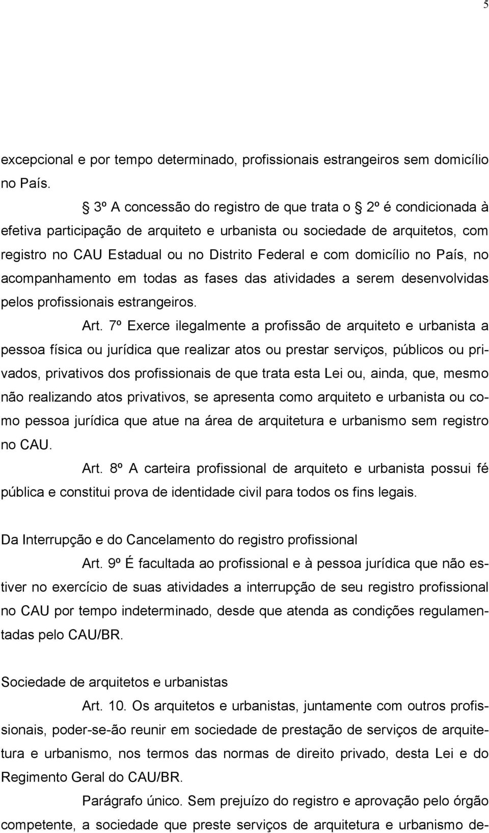 domicílio no País, no acompanhamento em todas as fases das atividades a serem desenvolvidas pelos profissionais estrangeiros. Art.