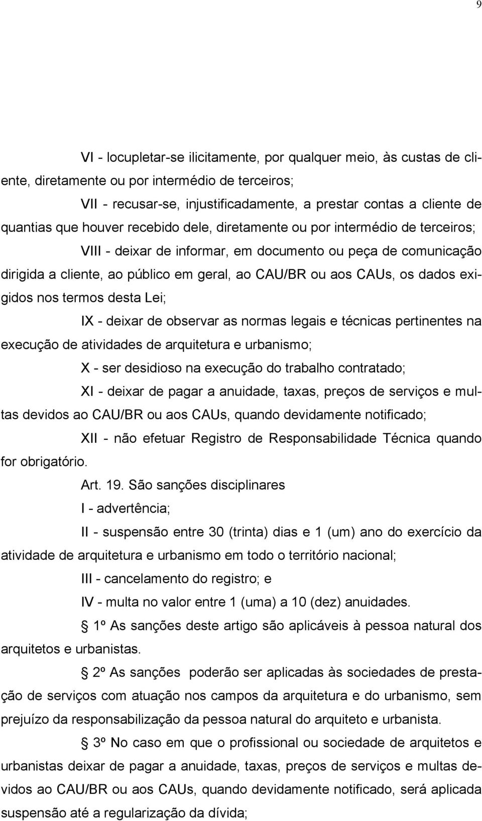 dados exigidos nos termos desta Lei; IX - deixar de observar as normas legais e técnicas pertinentes na execução de atividades de arquitetura e urbanismo; X - ser desidioso na execução do trabalho