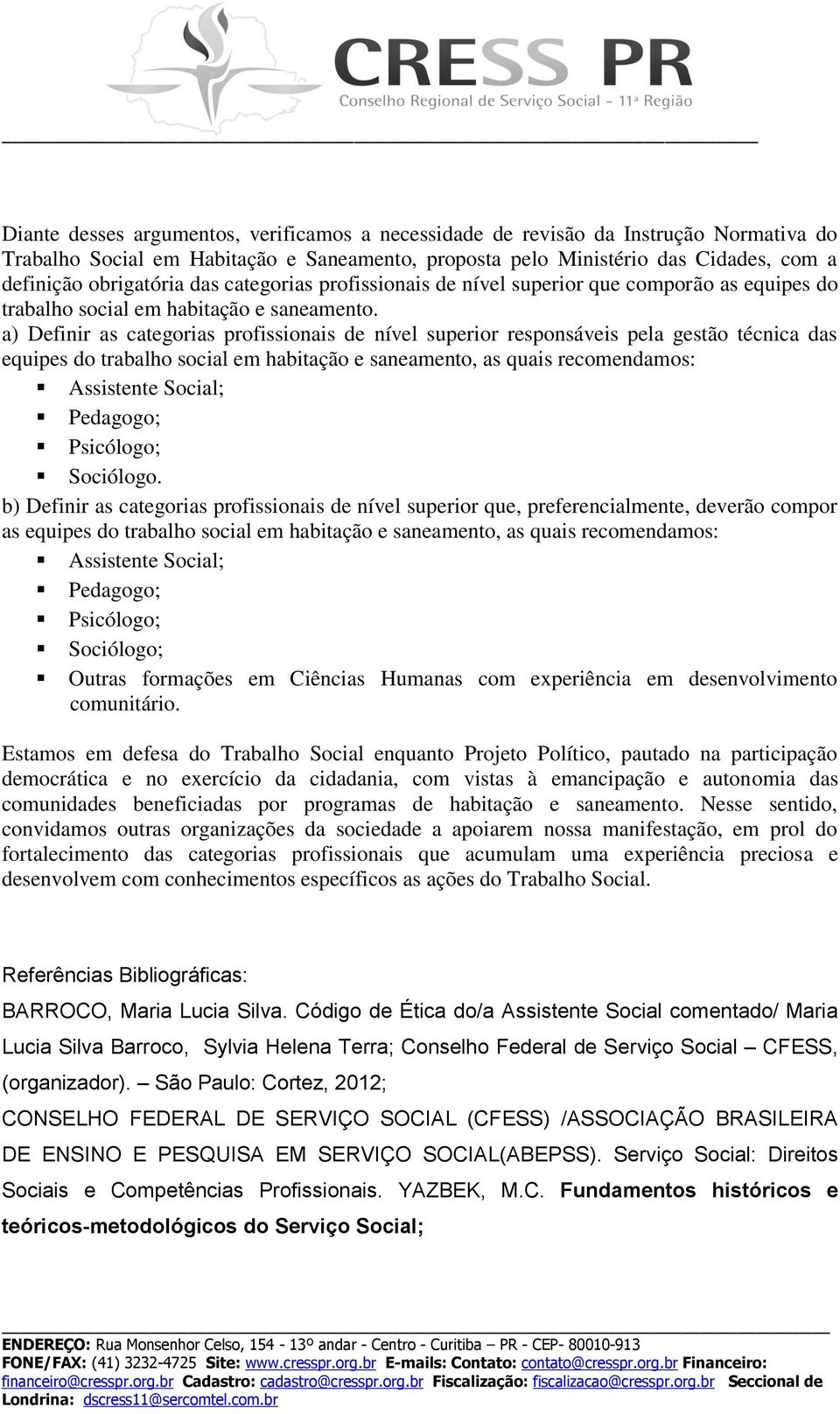 a) Definir as categorias profissionais de nível superior responsáveis pela gestão técnica das equipes do trabalho social em habitação e saneamento, as quais recomendamos: Assistente Social; Pedagogo;