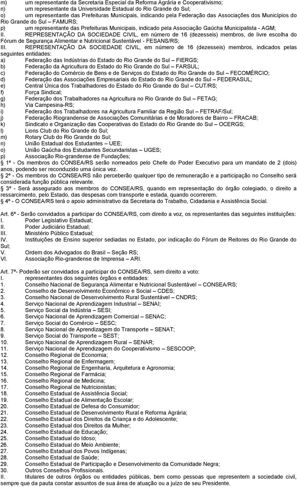 REPRESENTAÇÃO DA SOCIEDADE CIVIL, em número de 16 (dezesseis) membros, de livre escolha do Fórum de Segurança Alimentar e Nutricional Sustentável - FESANS/RS; III.