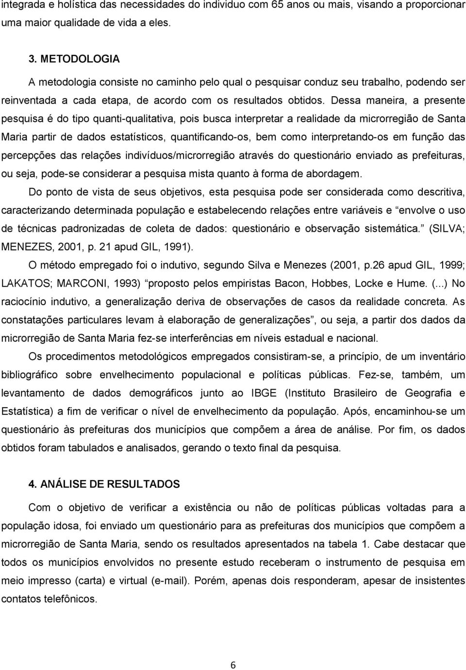 Dessa maneira, a presente pesquisa é do tipo quanti-qualitativa, pois busca interpretar a realidade da microrregião de Santa Maria partir de dados estatísticos, quantificando-os, bem como