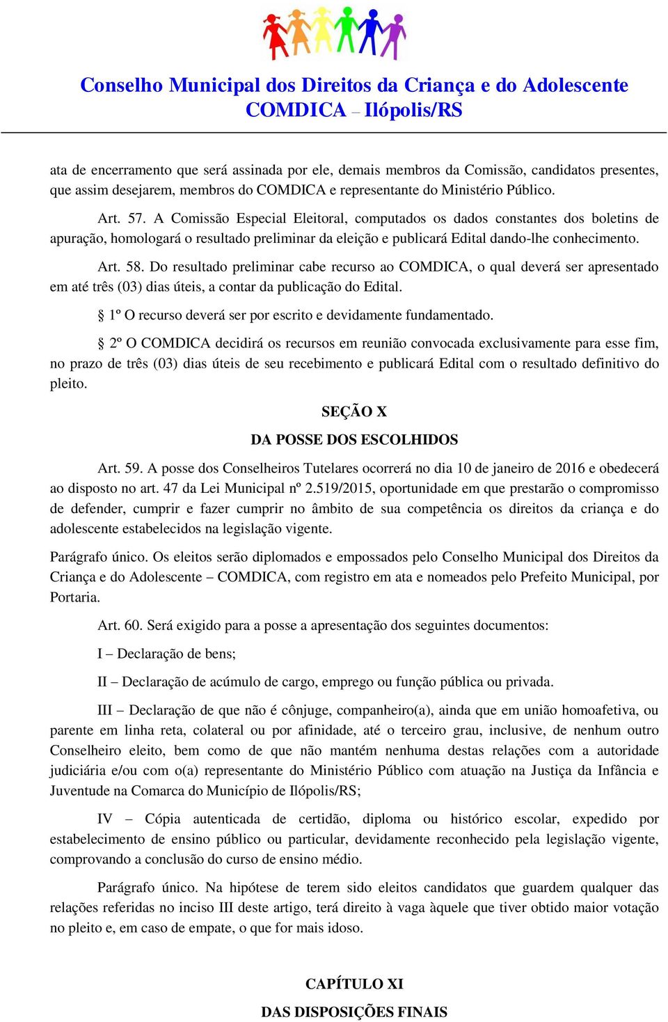 Do resultado preliminar cabe recurso ao COMDICA, o qual deverá ser apresentado em até três (03) dias úteis, a contar da publicação do Edital.