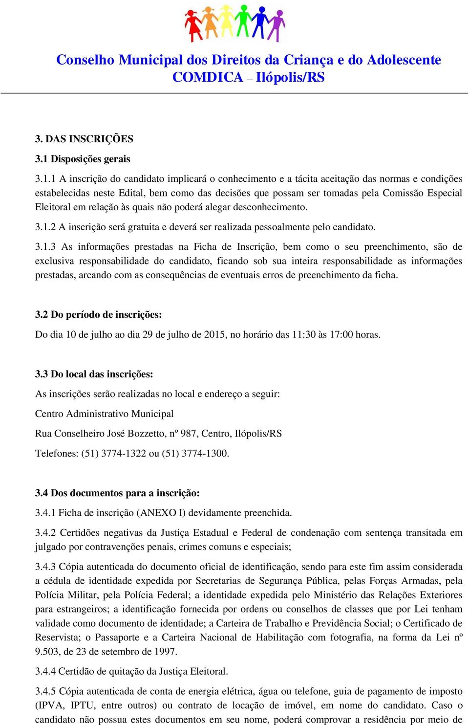 1 A inscrição do candidato implicará o conhecimento e a tácita aceitação das normas e condições estabelecidas neste Edital, bem como das decisões que possam ser tomadas pela Comissão Especial