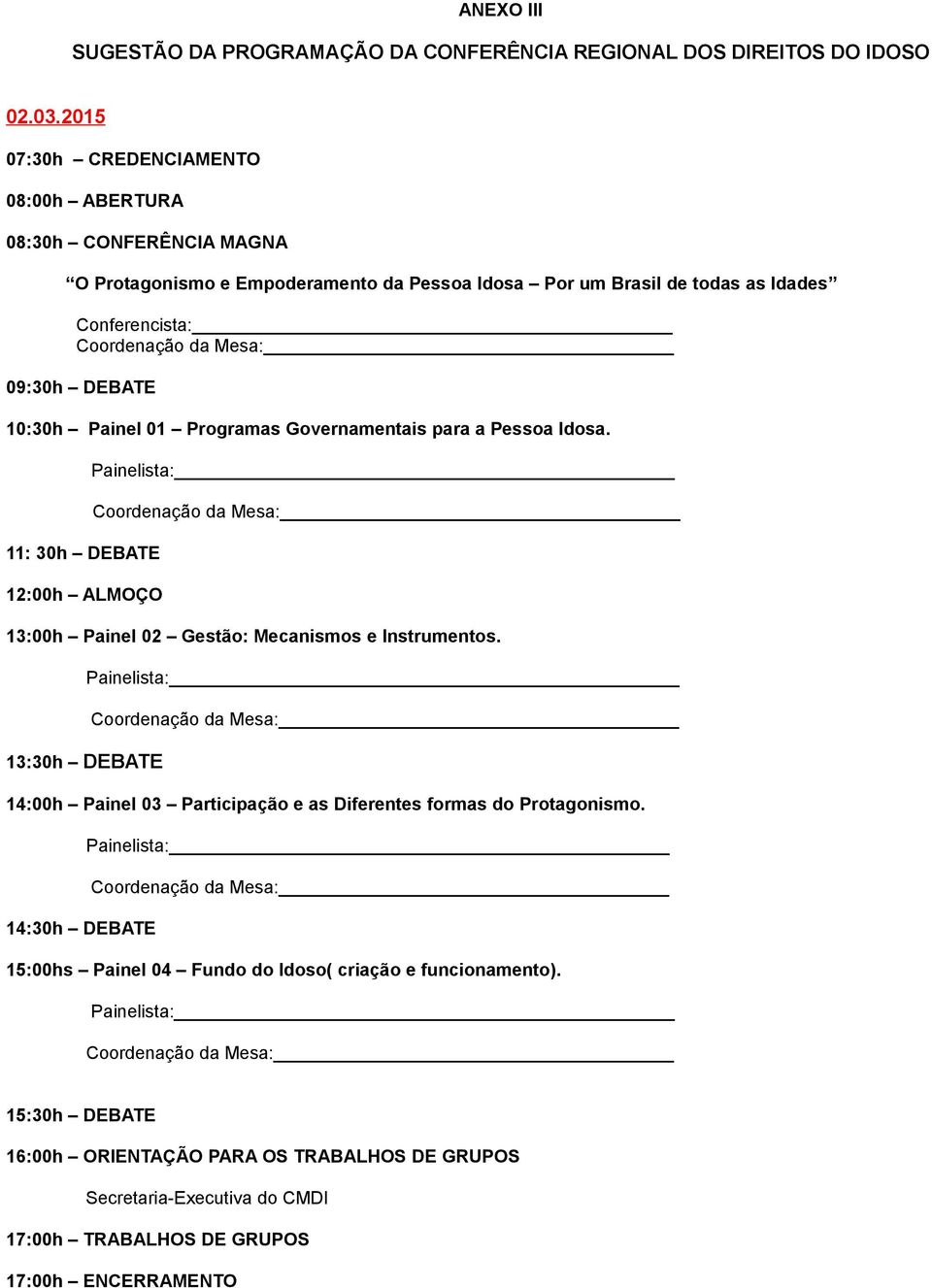 10:30h Painel 01 Programas Governamentais para a Pessoa Idosa. 11: 30h DEBATE 12:00h ALMOÇO Painelista: Coordenação da Mesa: 13:00h Painel 02 Gestão: Mecanismos e Instrumentos.