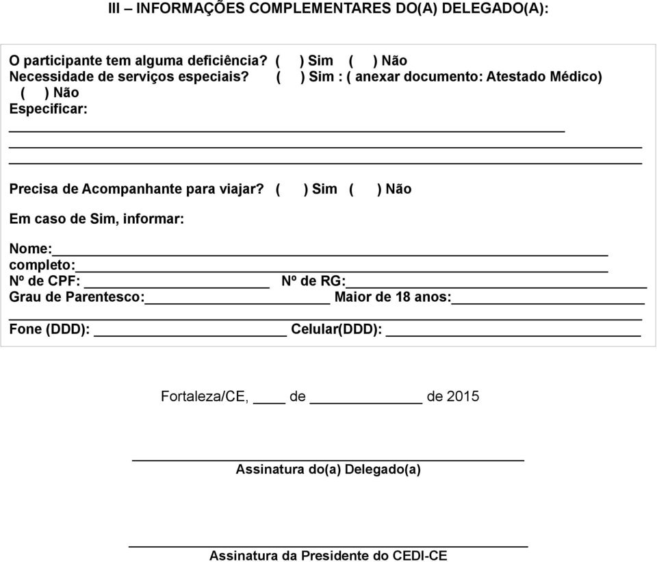 ( ) Sim : ( anexar documento: Atestado Médico) ( ) Não Especificar: Precisa de Acompanhante para viajar?