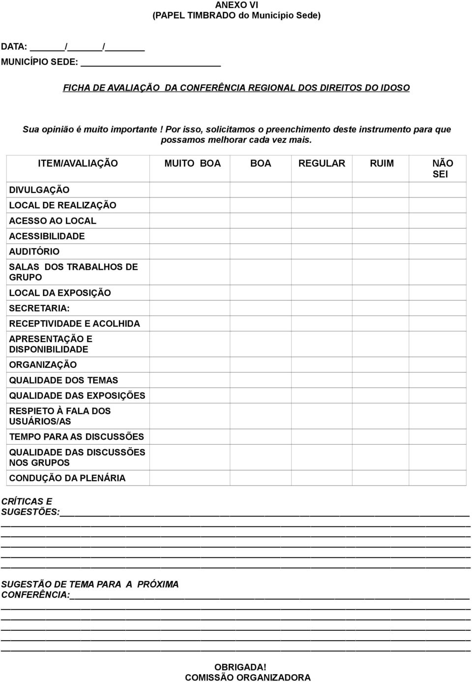 ITEM/AVALIAÇÃO MUITO BOA BOA REGULAR RUIM NÃO SEI DIVULGAÇÃO LOCAL DE REALIZAÇÃO ACESSO AO LOCAL ACESSIBILIDADE AUDITÓRIO SALAS DOS TRABALHOS DE GRUPO LOCAL DA EXPOSIÇÃO SECRETARIA: