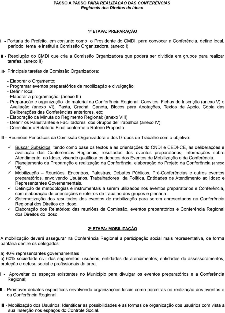 (anexo II) III- Principais tarefas da Comissão Organizadora: - Elaborar o Orçamento; - Programar eventos preparatórios de mobilização e divulgação; - Definir local; - Elaborar a programação; (anexo