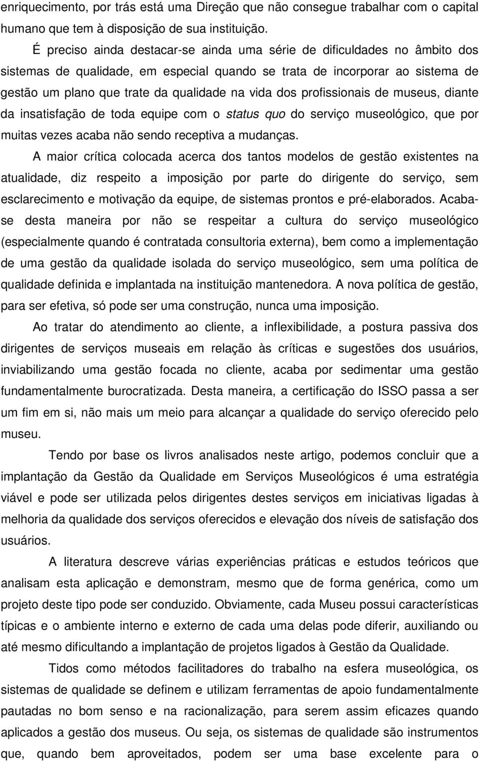 dos profissionais de museus, diante da insatisfação de toda equipe com o status quo do serviço museológico, que por muitas vezes acaba não sendo receptiva a mudanças.