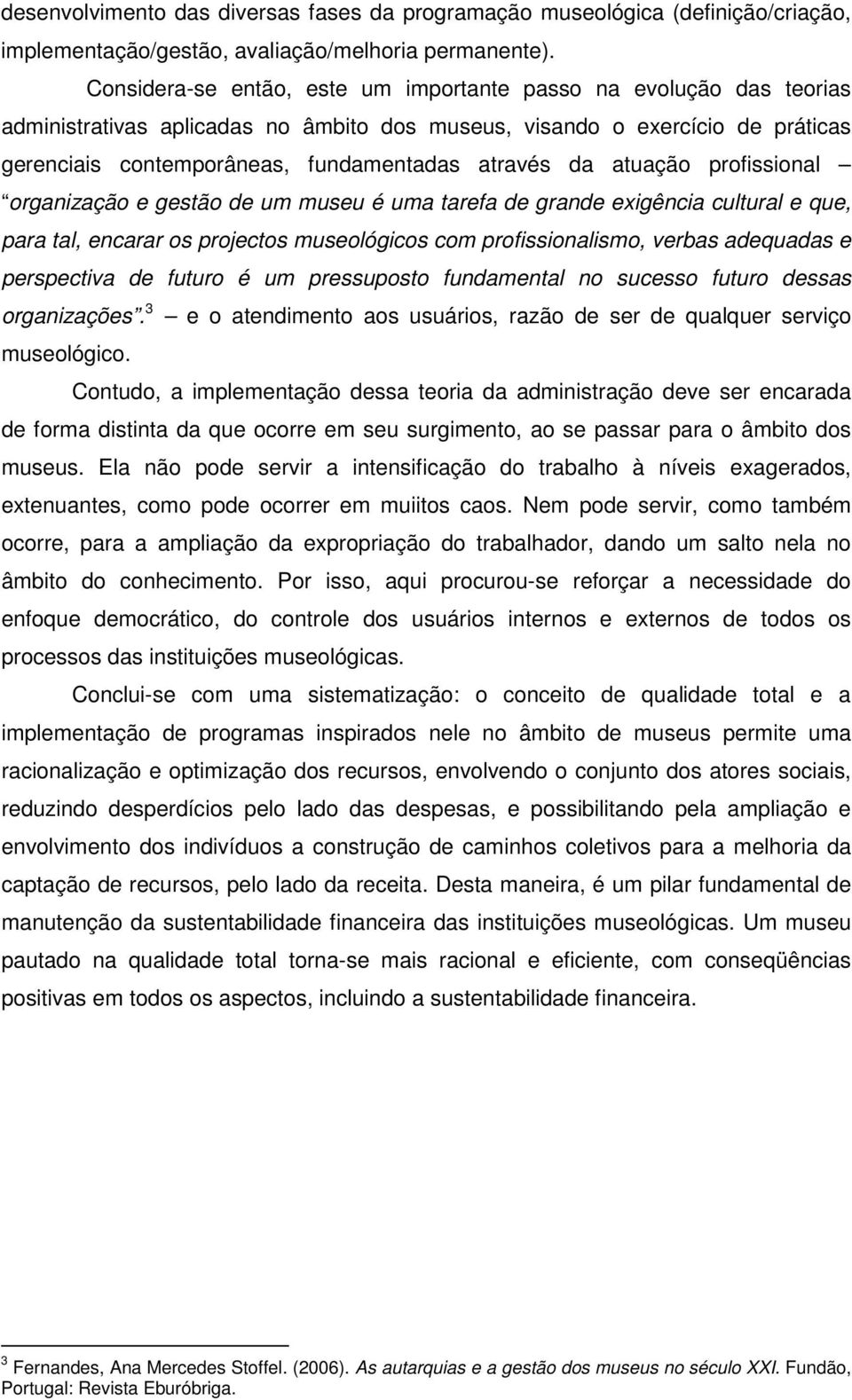 da atuação profissional organização e gestão de um museu é uma tarefa de grande exigência cultural e que, para tal, encarar os projectos museológicos com profissionalismo, verbas adequadas e