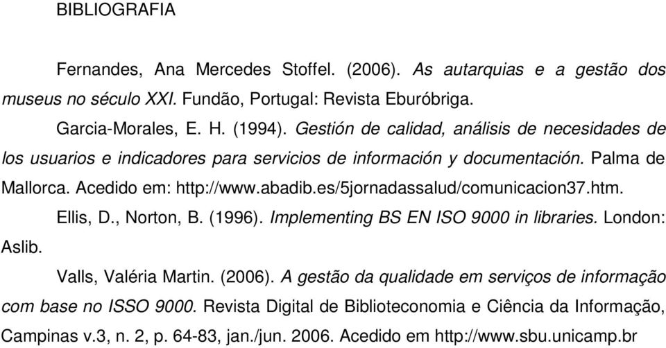 es/5jornadassalud/comunicacion37.htm. Ellis, D., Norton, B. (1996). Implementing BS EN ISO 9000 in libraries. London: Aslib. Valls, Valéria Martin. (2006).