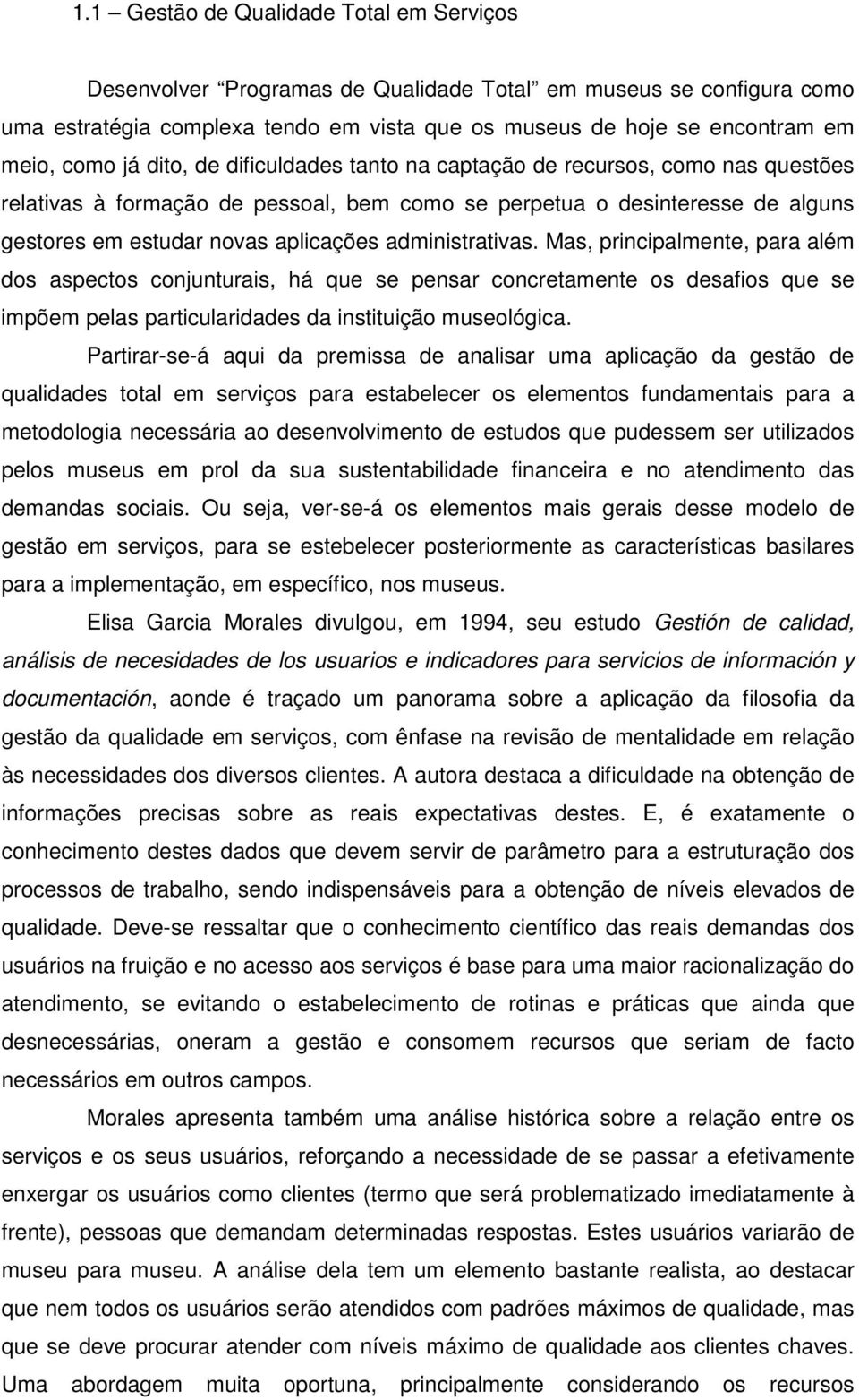 administrativas. Mas, principalmente, para além dos aspectos conjunturais, há que se pensar concretamente os desafios que se impõem pelas particularidades da instituição museológica.