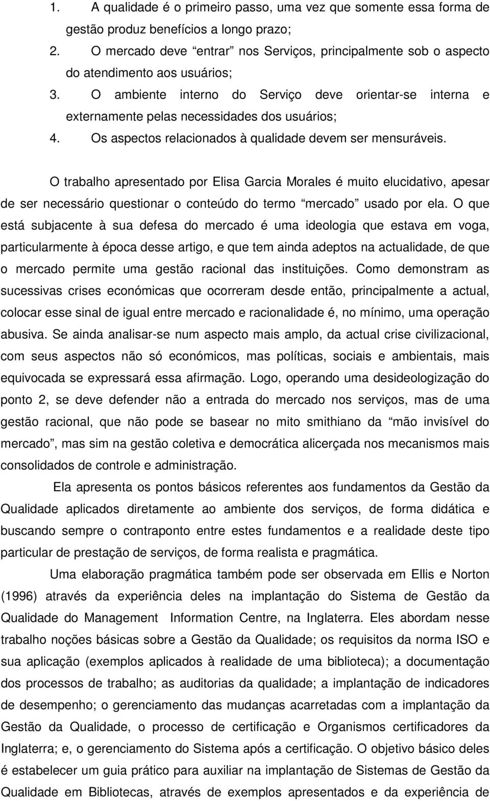 O ambiente interno do Serviço deve orientar-se interna e externamente pelas necessidades dos usuários; 4. Os aspectos relacionados à qualidade devem ser mensuráveis.