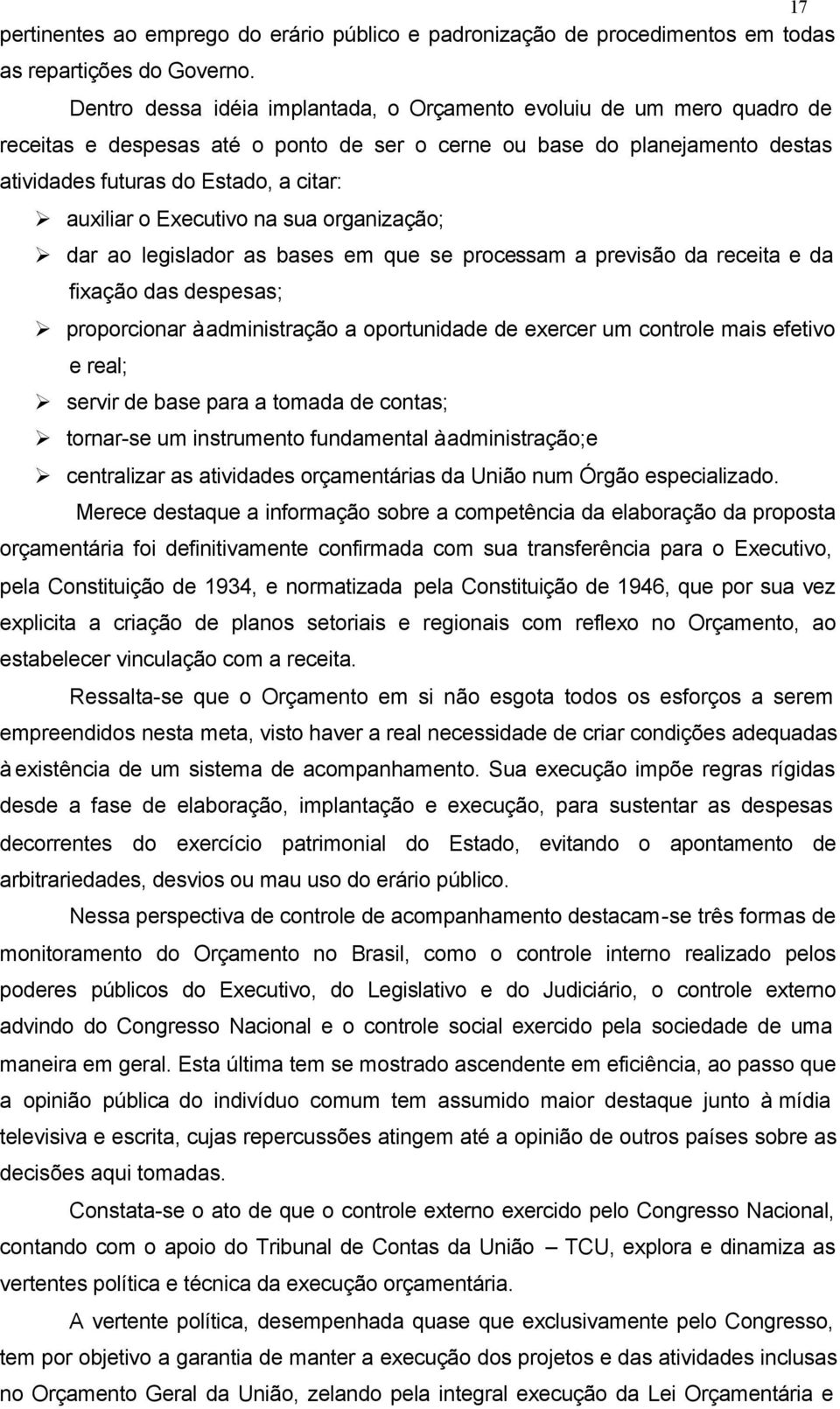 Executivo na sua organização; dar ao legislador as bases em que se processam a previsão da receita e da fixação das despesas; proporcionar à administração a oportunidade de exercer um controle mais