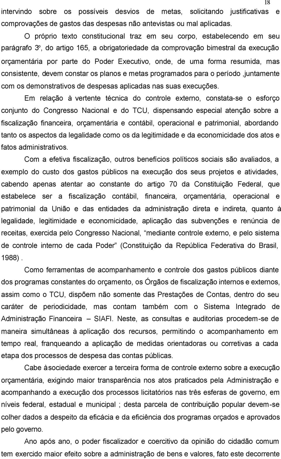 onde, de uma forma resumida, mas consistente, devem constar os planos e metas programados para o período,juntamente com os demonstrativos de despesas aplicadas nas suas execuções.