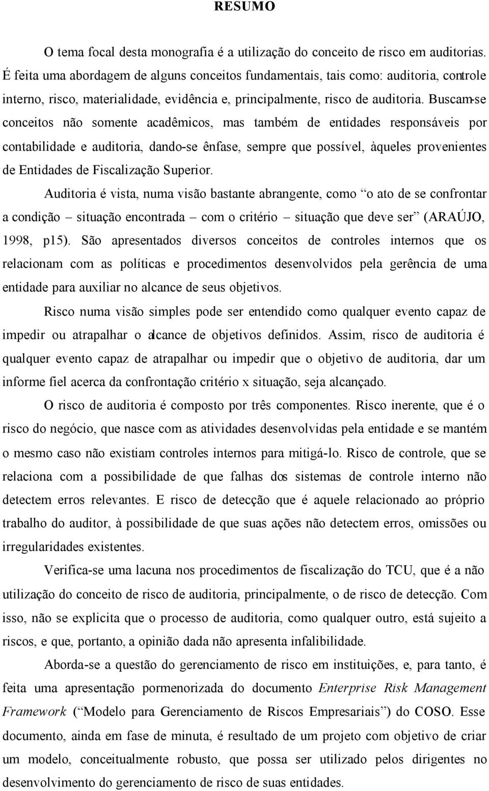 Buscam-se conceitos não somente acadêmicos, mas também de entidades responsáveis por contabilidade e auditoria, dando-se ênfase, sempre que possível, àqueles provenientes de Entidades de Fiscalização