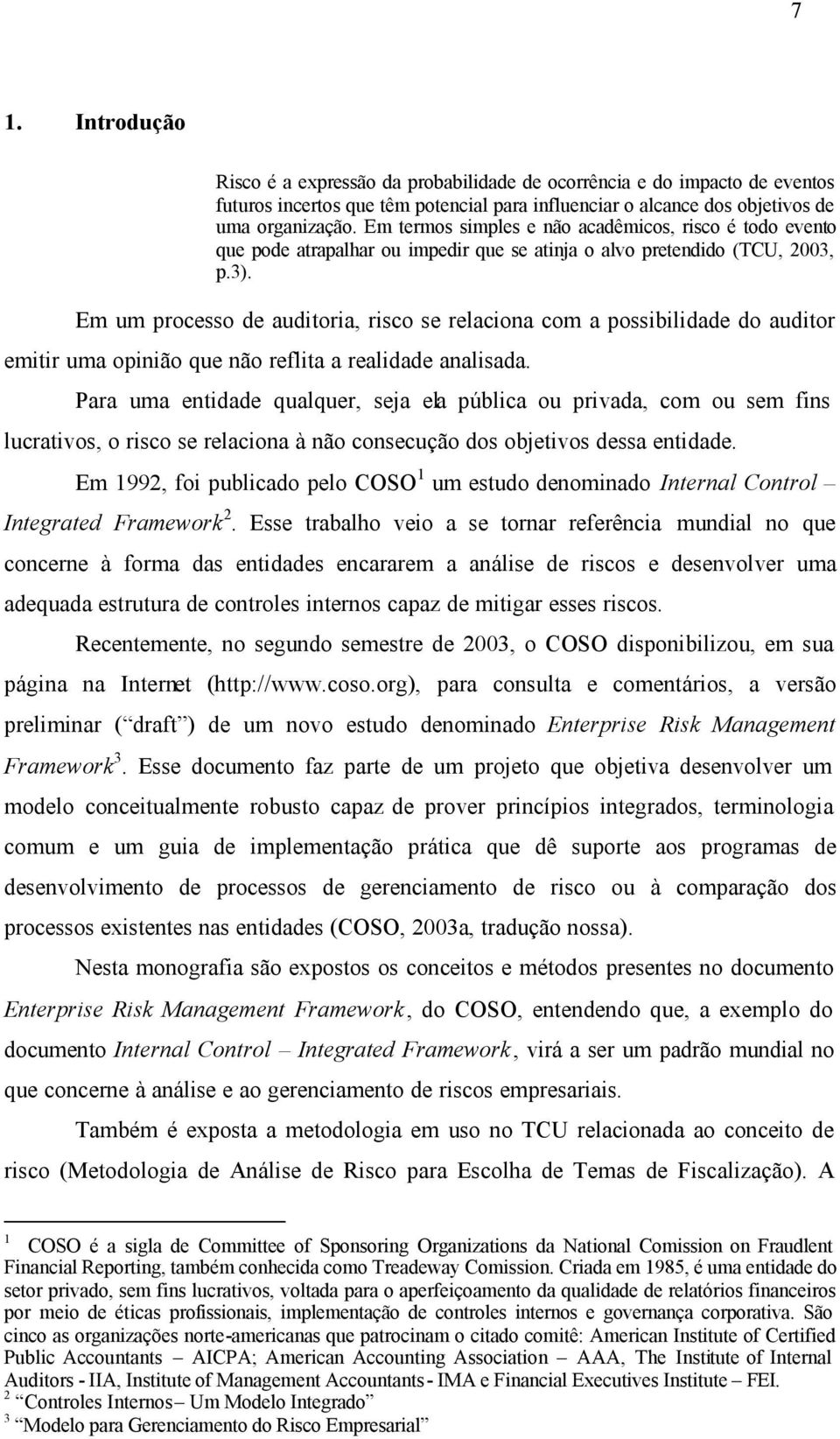 Em um processo de auditoria, risco se relaciona com a possibilidade do auditor emitir uma opinião que não reflita a realidade analisada.