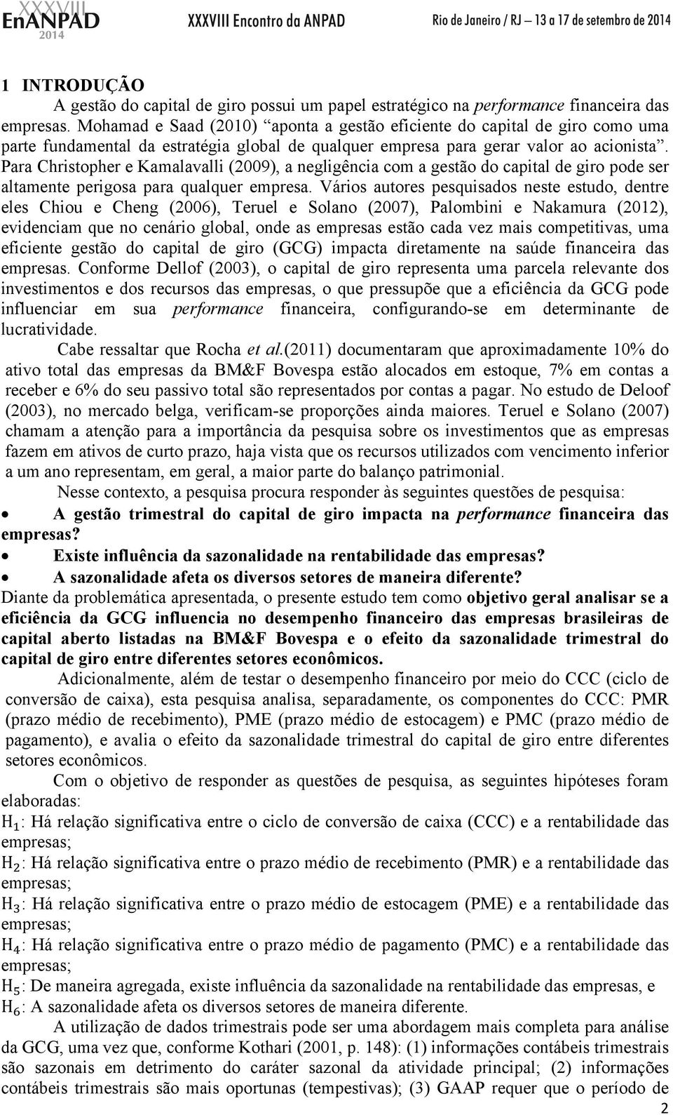 Para Christopher e Kamalavalli (2009), a negligência com a gestão do capital de giro pode ser altamente perigosa para qualquer empresa.