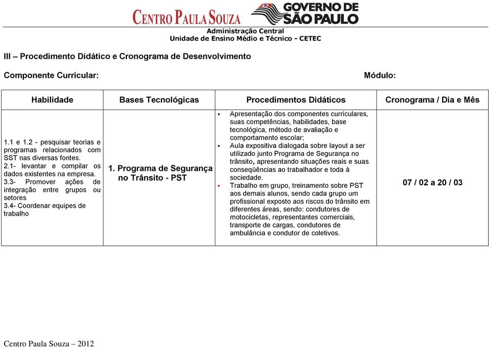 dialogada sobre layout a ser utilizado junto Programa de Segurança no trânsito, apresentando situações reais e suas conseqüências ao e toda à sociedade.