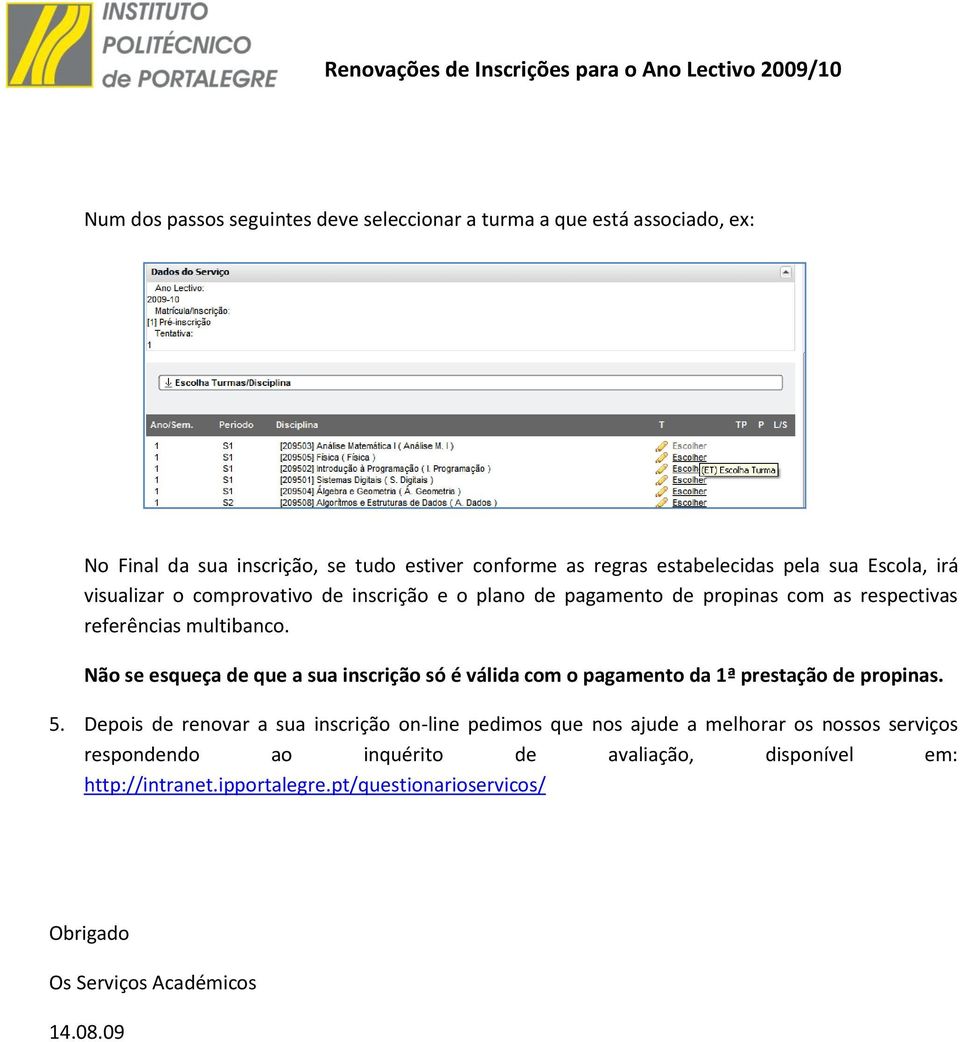 Não se esqueça de que a sua inscrição só é válida com o pagamento da 1ª prestação de propinas. 5.