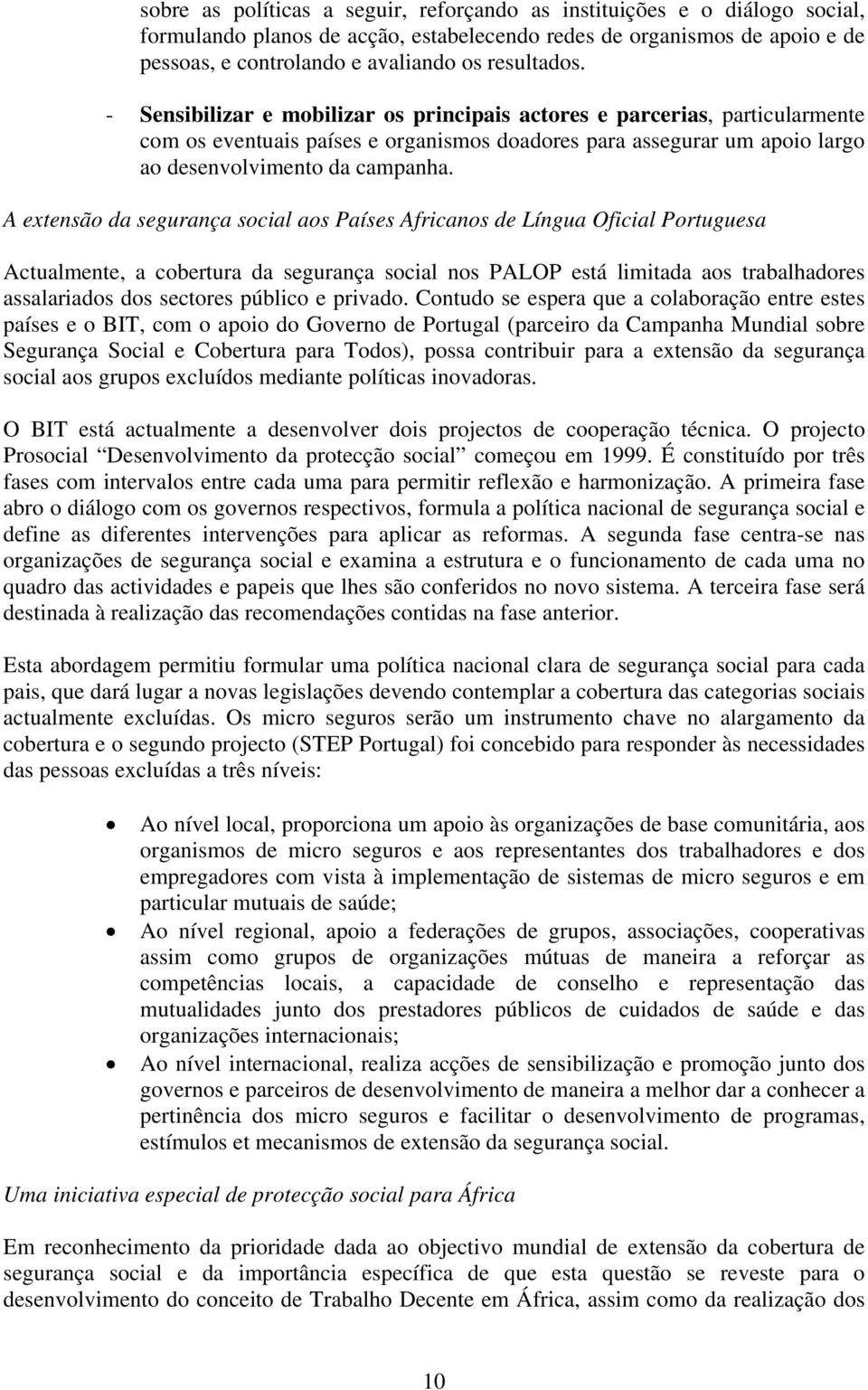 A extensão da segurança social aos Países Africanos de Língua Oficial Portuguesa Actualmente, a cobertura da segurança social nos PALOP está limitada aos trabalhadores assalariados dos sectores