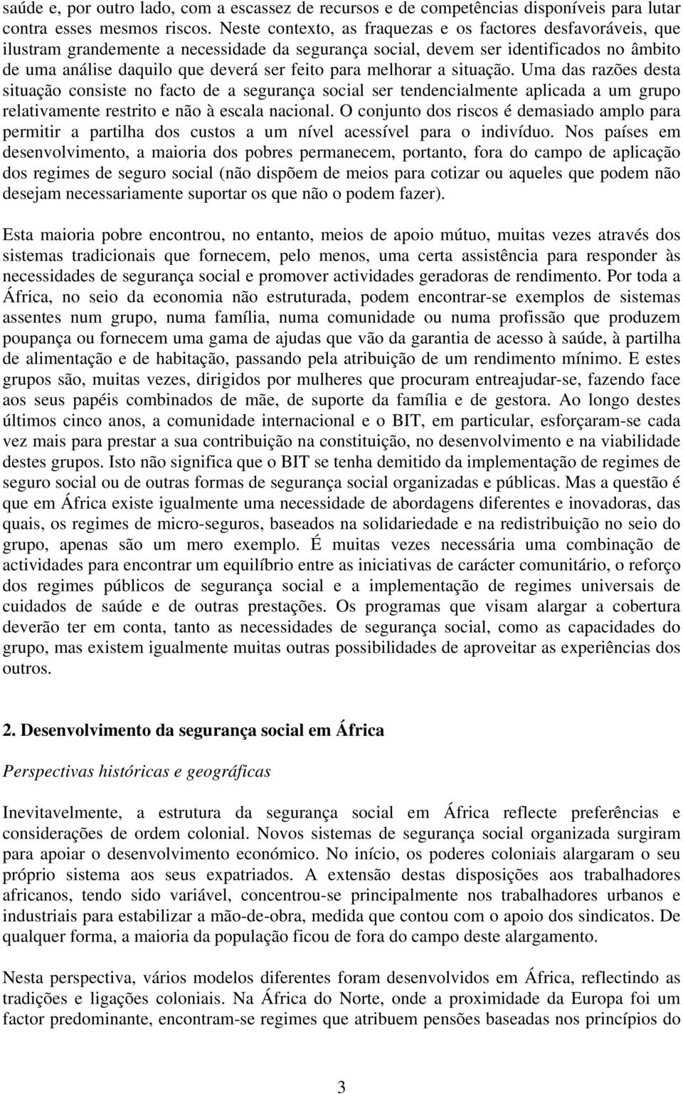 para melhorar a situação. Uma das razões desta situação consiste no facto de a segurança social ser tendencialmente aplicada a um grupo relativamente restrito e não à escala nacional.