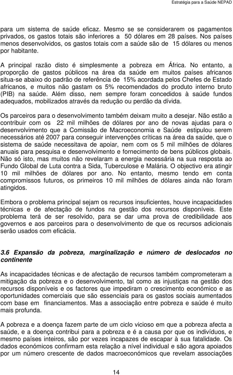 No entanto, a proporção de gastos públicos na área da saúde em muitos países africanos situa-se abaixo do padrão de referência de 15% acordada pelos Chefes de Estado africanos, e muitos não gastam os