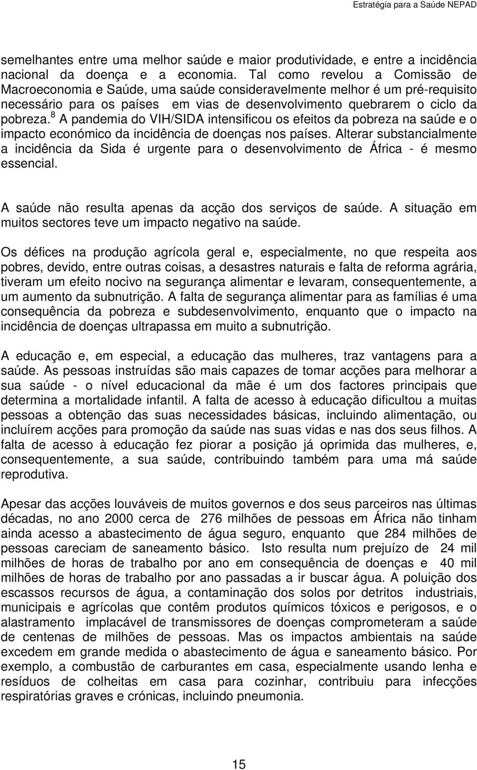 8 A pandemia do VIH/SIDA intensificou os efeitos da pobreza na saúde e o impacto económico da incidência de doenças nos países.