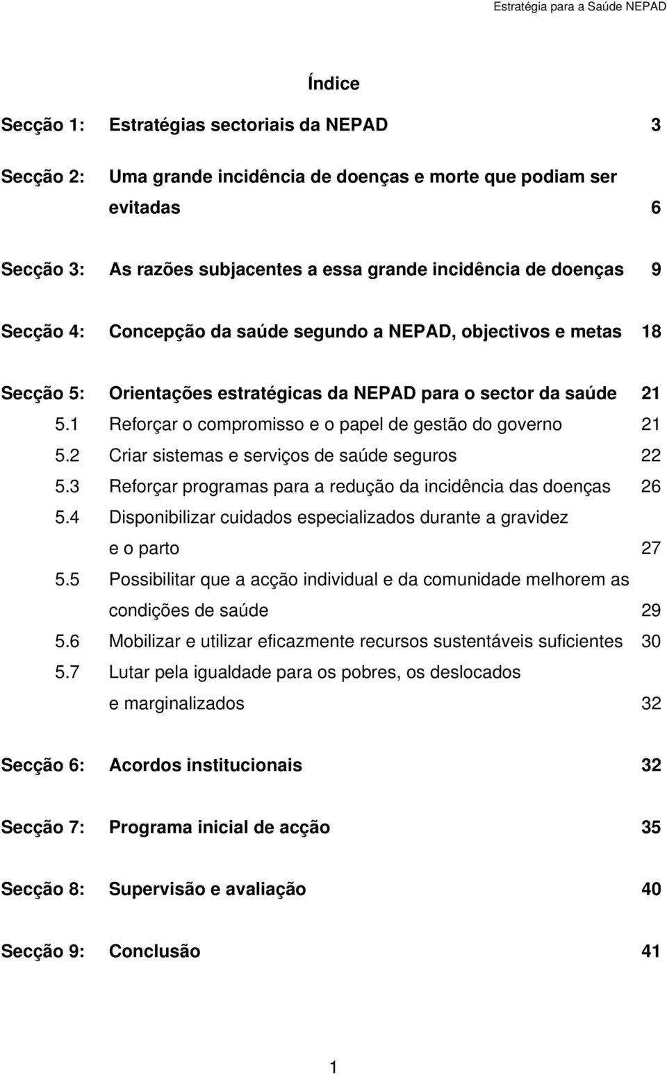 1 Reforçar o compromisso e o papel de gestão do governo 21 5.2 Criar sistemas e serviços de saúde seguros 22 5.3 Reforçar programas para a redução da incidência das doenças 26 5.