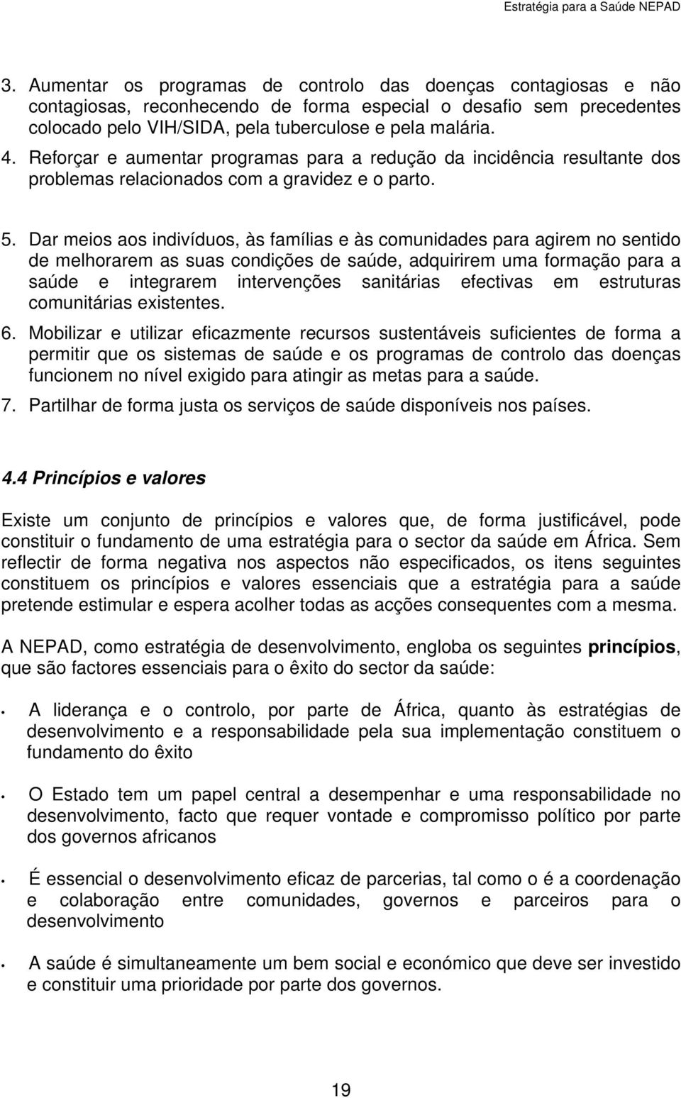 Dar meios aos indivíduos, às famílias e às comunidades para agirem no sentido de melhorarem as suas condições de saúde, adquirirem uma formação para a saúde e integrarem intervenções sanitárias