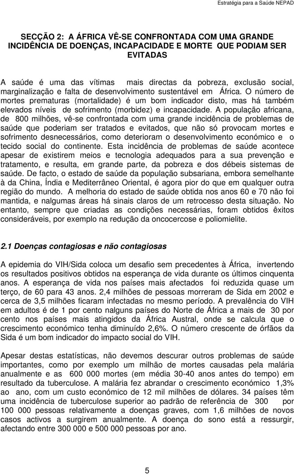 O número de mortes prematuras (mortalidade) é um bom indicador disto, mas há também elevados níveis de sofrimento (morbidez) e incapacidade.