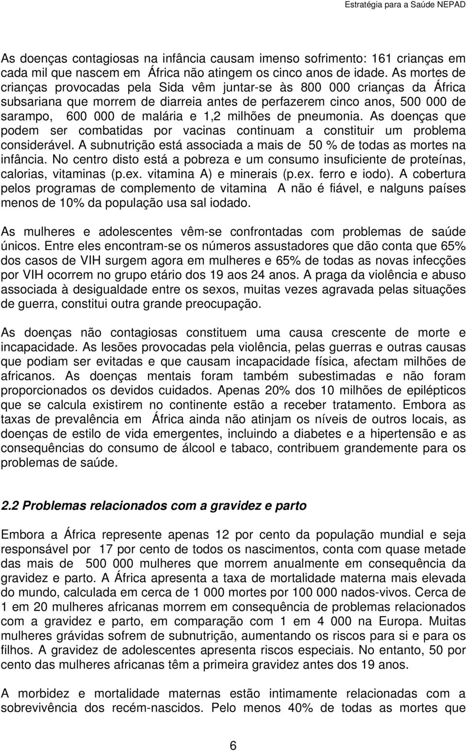 milhões de pneumonia. As doenças que podem ser combatidas por vacinas continuam a constituir um problema considerável. A subnutrição está associada a mais de 50 % de todas as mortes na infância.