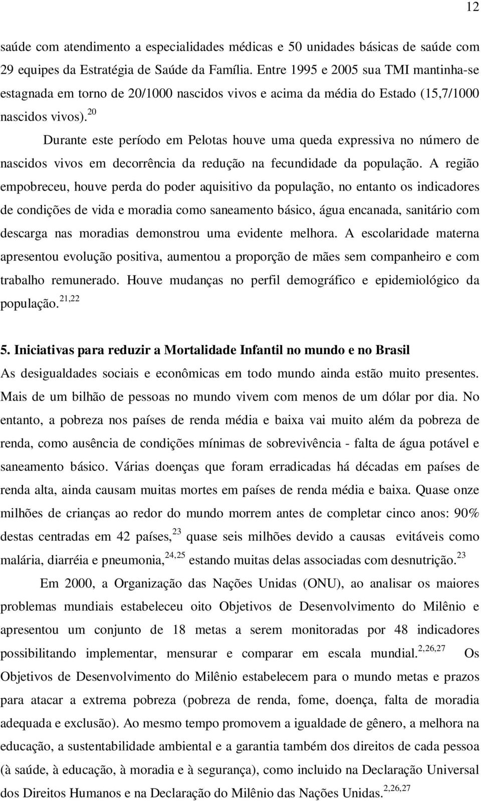 20 Durante este período em Pelotas houve uma queda expressiva no número de nascidos vivos em decorrência da redução na fecundidade da população.