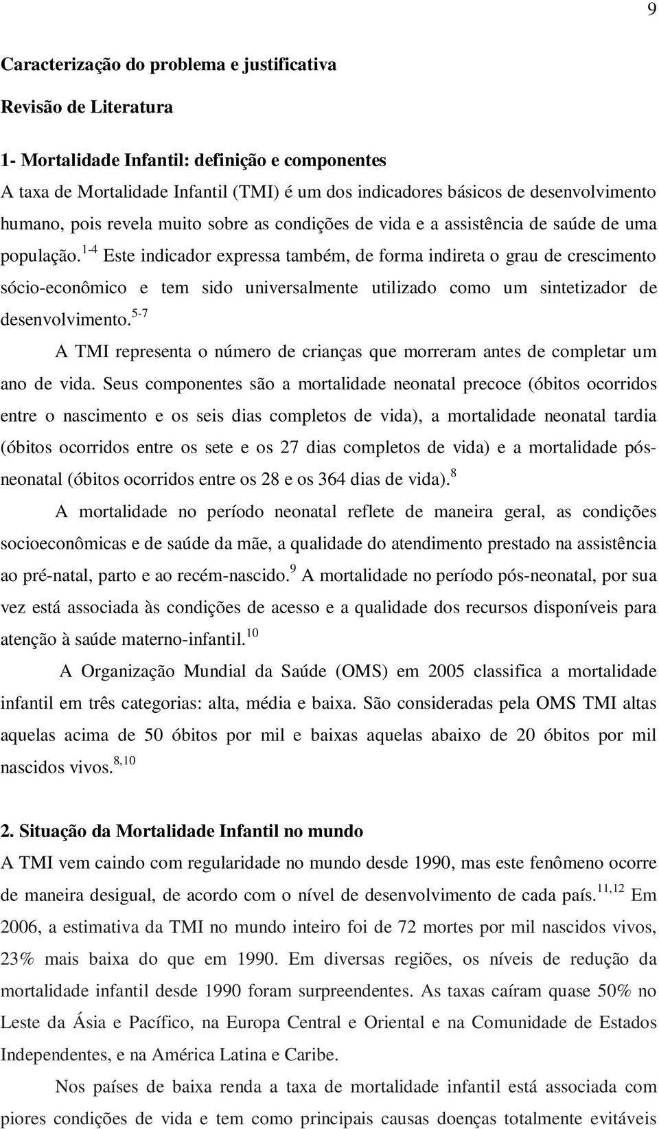 1-4 Este indicador expressa também, de forma indireta o grau de crescimento sócio-econômico e tem sido universalmente utilizado como um sintetizador de desenvolvimento.