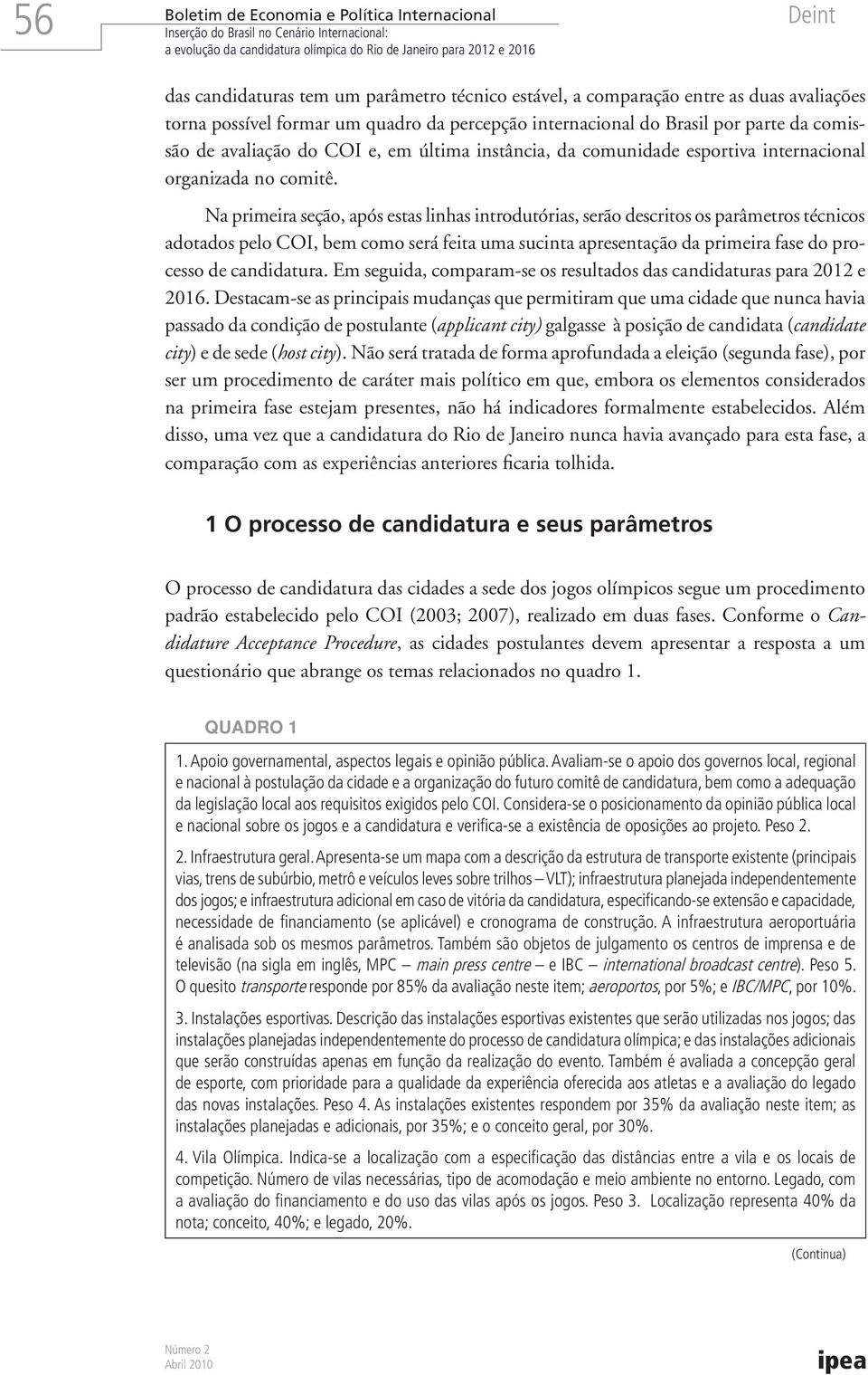 Na primeira seção, após estas linhas introdutórias, serão descritos os parâmetros técnicos adotados pelo COI, bem como será feita uma sucinta apresentação da primeira fase do processo de candidatura.