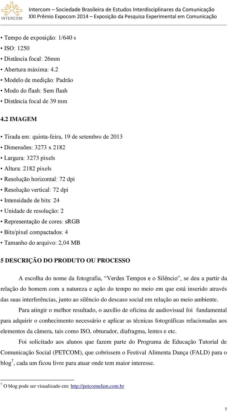 24 Unidade de resolução: 2 Representação de cores: srgb Bits/pixel compactados: 4 Tamanho do arquivo: 2,04 MB 5 DESCRIÇÃO DO PRODUTO OU PROCESSO A escolha do nome da fotografia, Verdes Tempos e o