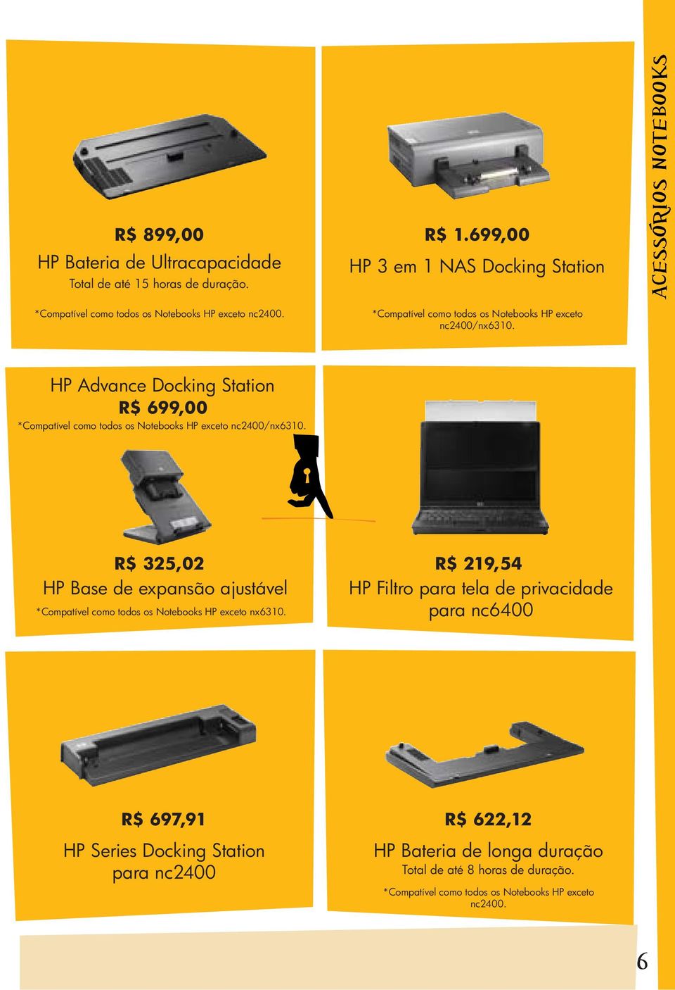 ACESSORIOS NOTEBOOKS HP Advance Docking Station R$ 699,00 *Compatível como todos os Notebooks HP exceto nc2400/nx6310.