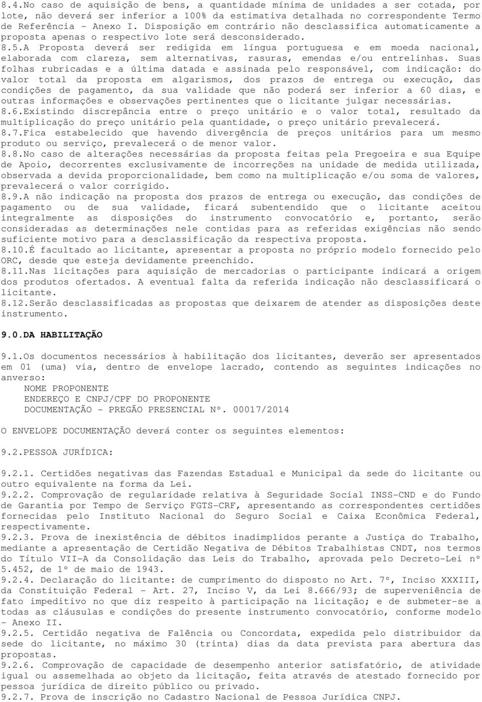 A Proposta deverá ser redigida em língua portuguesa e em moeda nacional, elaborada com clareza, sem alternativas, rasuras, emendas e/ou entrelinhas.