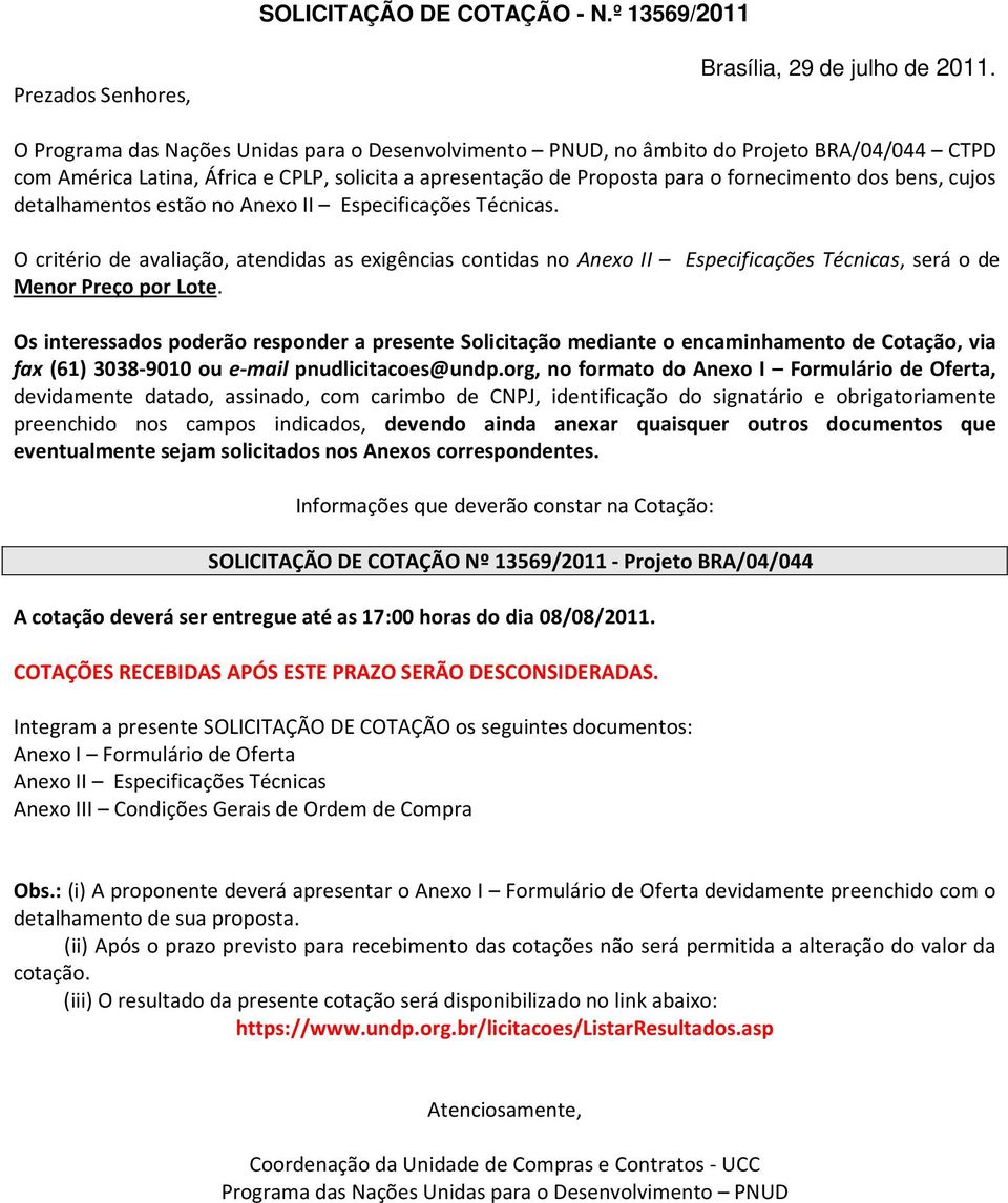 cujos detalhamentos estão no Anexo II Especificações Técnicas. O critério de avaliação, atendidas as exigências contidas no Anexo II Especificações Técnicas, será o de Menor Preço por Lote.