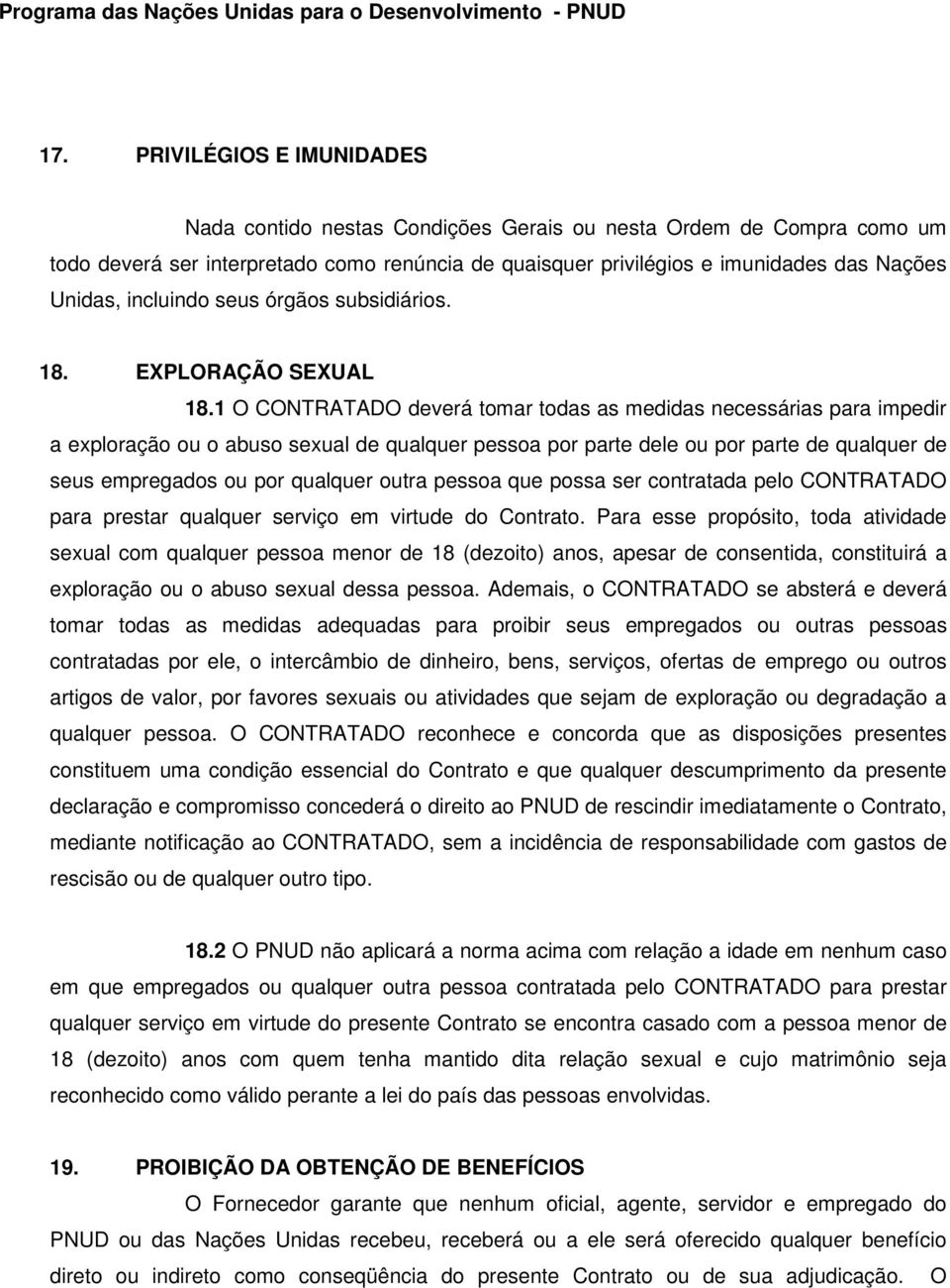 1 O CONTRATADO deverá tomar todas as medidas necessárias para impedir a exploração ou o abuso sexual de qualquer pessoa por parte dele ou por parte de qualquer de seus empregados ou por qualquer