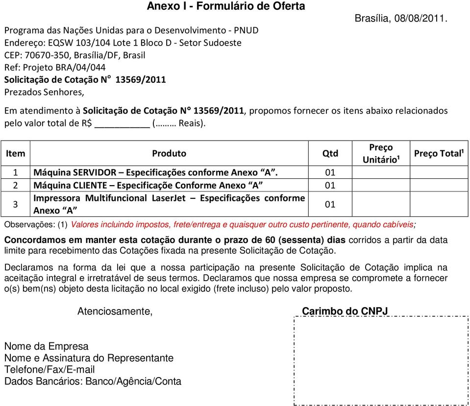 Em atendimento à Solicitação de Cotação N 13569/2011, propomos fornecer os itens abaixo relacionados pelo valor total de R$ ( Reais).