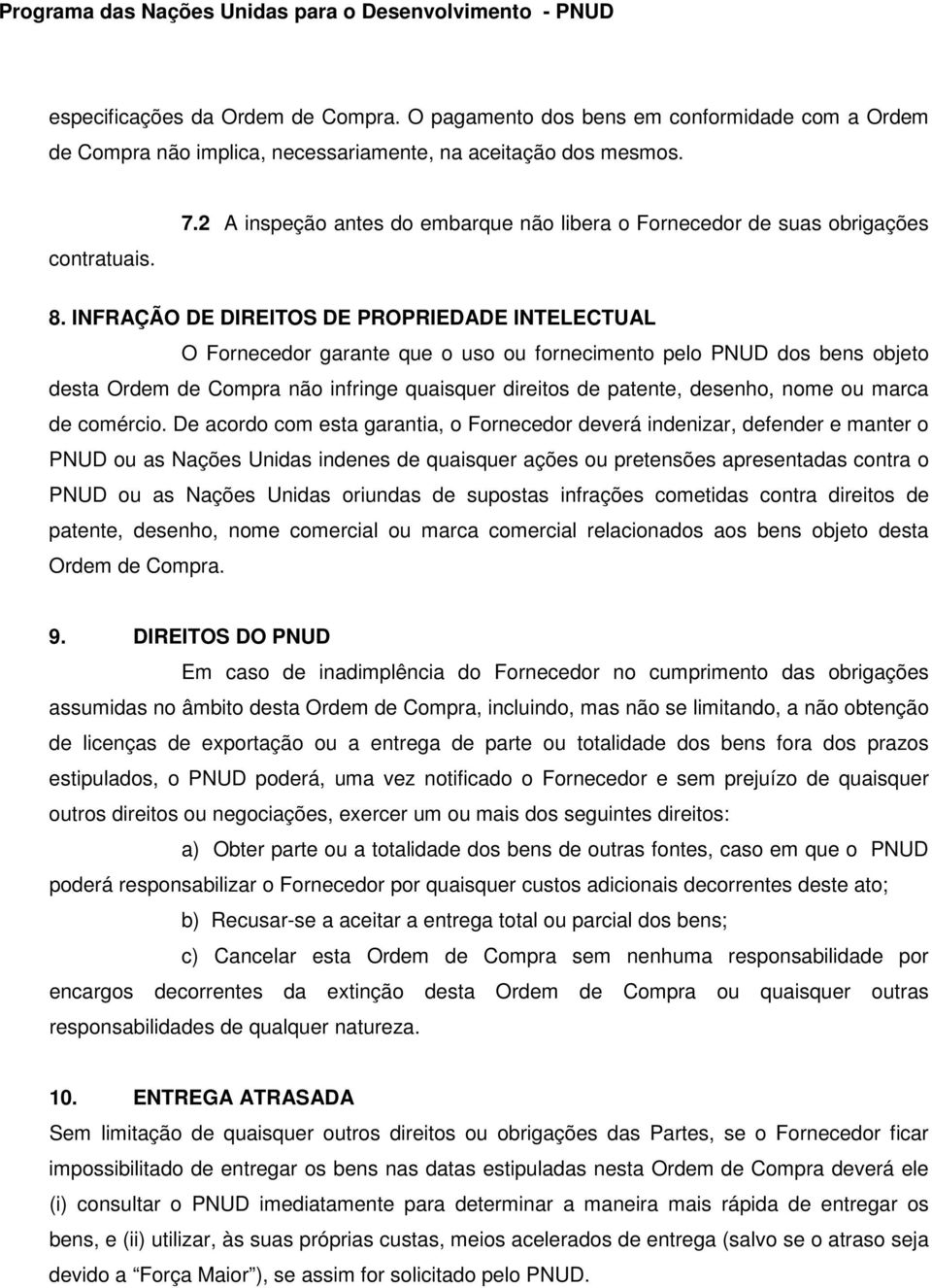 INFRAÇÃO DE DIREITOS DE PROPRIEDADE INTELECTUAL O Fornecedor garante que o uso ou fornecimento pelo PNUD dos bens objeto desta Ordem de Compra não infringe quaisquer direitos de patente, desenho,