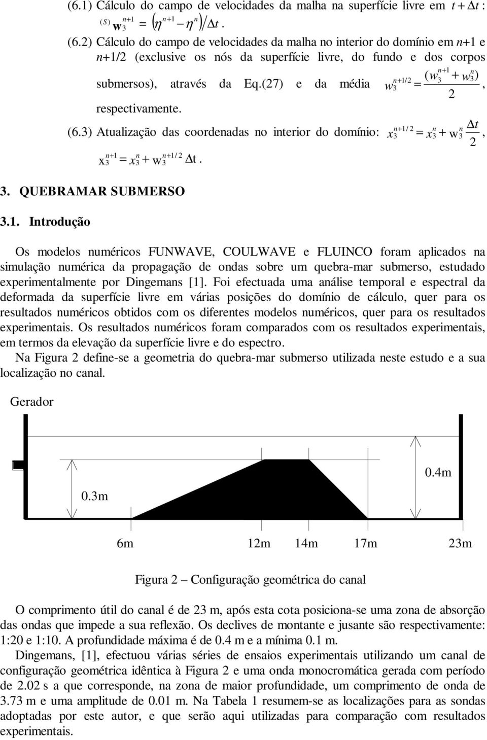 aplcads a smlaçã mérca da prpagaçã de das sbre m qebra-mar sbmers, esdad expermealmee pr Dgemas [] F efecada ma aálse empral e especral da defrmada da sperfíce lvre em váras psções d dmí de cálcl,