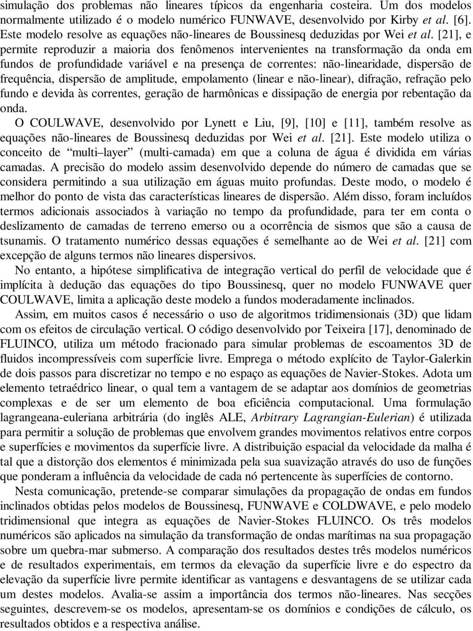 e devda às crrees, geraçã de armôcas e dsspaçã de eerga pr rebeaçã da da O COULWAVE, desevlvd pr Lye e L, [9], [] e [], ambém reslve as eqações ã-leares de Bssesq dedzdas pr We e al [] Ese mdel lza