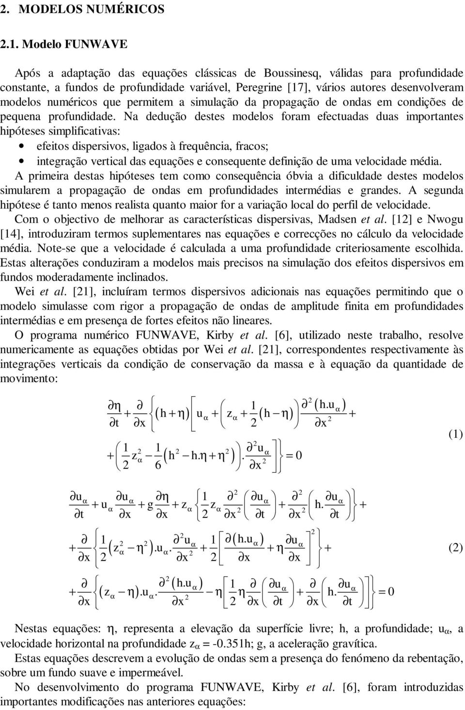 velcdade méda A prmera desas póeses em cm cseqêca óbva a dfcldade deses mdels smlarem a prpagaçã de das em prfddades ermédas e grades A segda póese é a mes realsa qa mar fr a varaçã lcal d perfl de