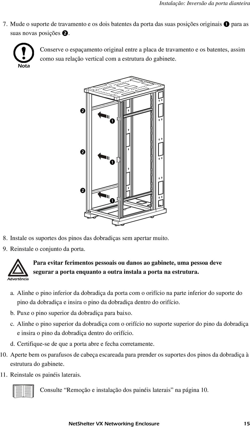 Instale os suportes dos pinos das dobradiças sem apertar muito. 9. Reinstale o conjunto da porta.