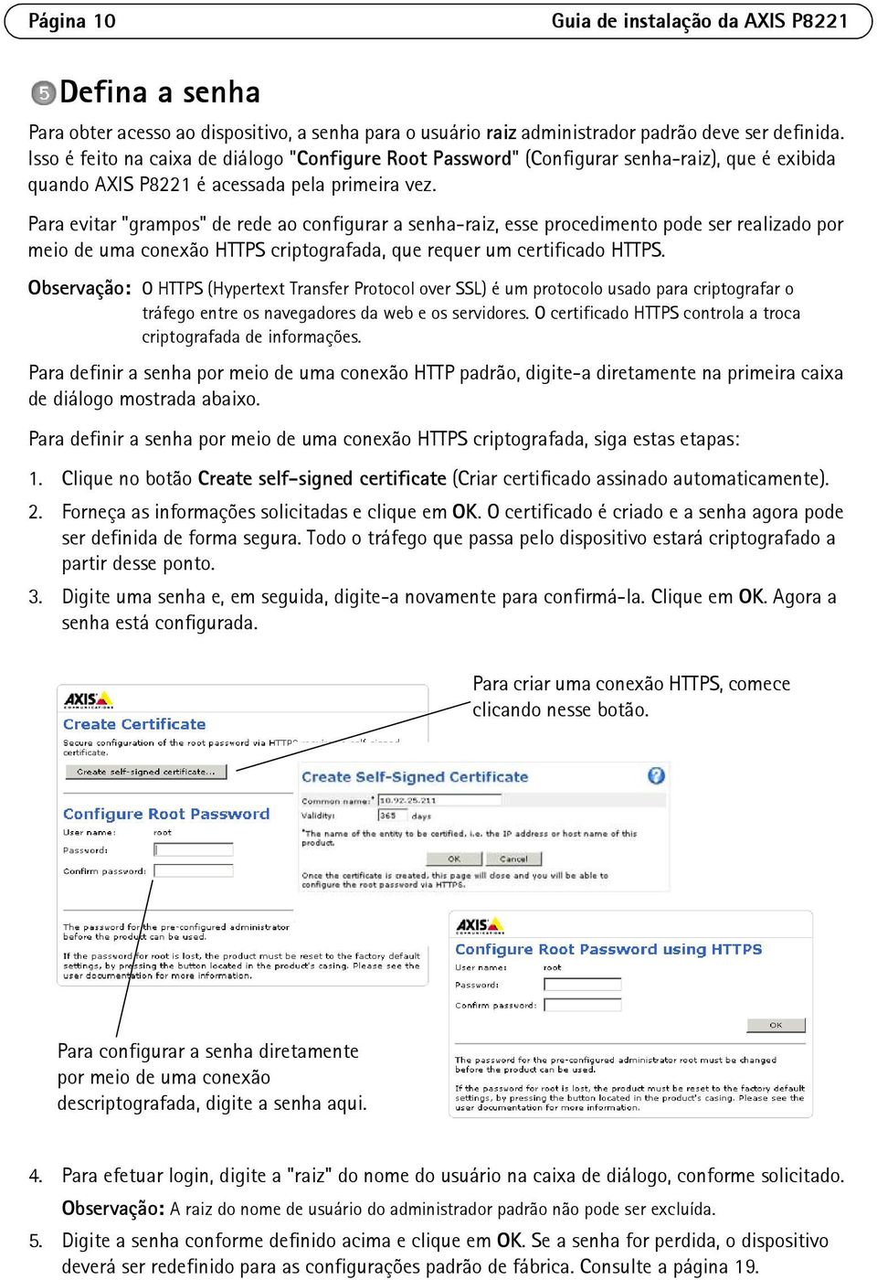 Para evitar "grampos" de rede ao configurar a senha-raiz, esse procedimento pode ser realizado por meio de uma conexão HTTPS criptografada, que requer um certificado HTTPS.