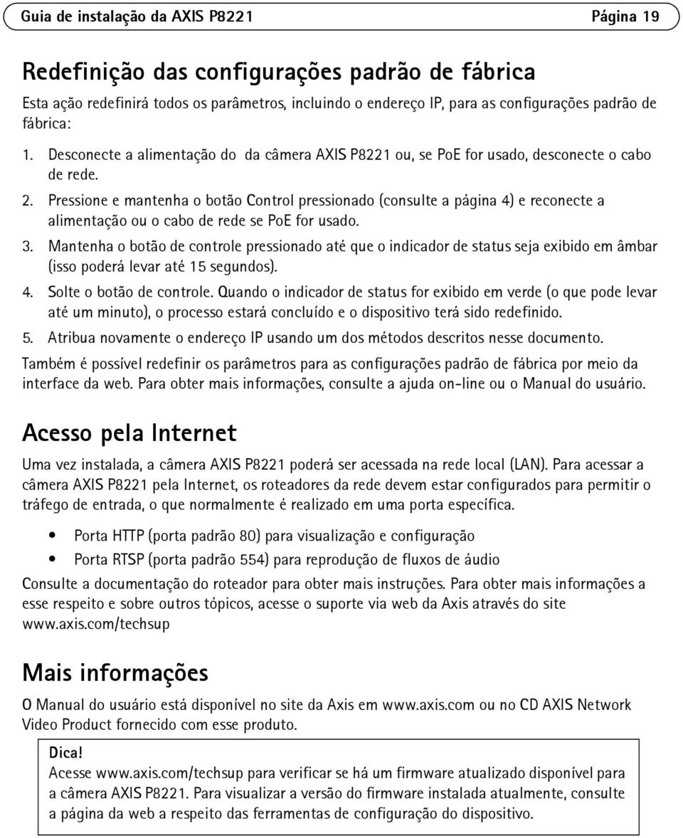 Pressione e mantenha o botão Control pressionado (consulte a página 4) e reconecte a alimentação ou o cabo de rede se PoE for usado. 3.