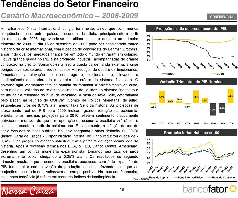 O dia 15 de setembro de 2008 pode ser considerado marco histórico da crise internacional, com o pedido de concordata do Lehman Brothers, a partir do qual os mercados financeiros em todo o mundo